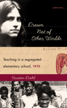 Dream Not of Other Worlds : Teaching in a Segregated Elementary School, 1970