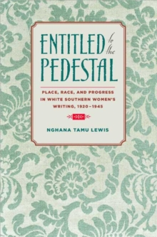 Entitled to the Pedestal : Place, Race, and Progress in White Southern Women's Writing, 1920-1945