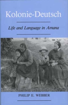 Kolonie-Deutsch : Life and Language in Amana, An Expanded Edition