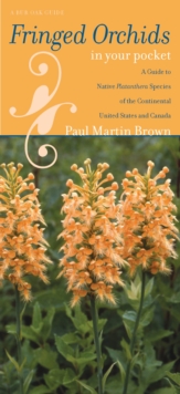 Fringed Orchids in Your Pocket : A Guide to Native Platanthera Species of the Continental United States and Canada