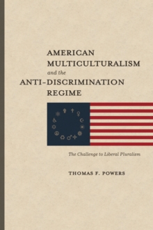 American Multiculturalism and the Anti-Discrimination Regime : The Challenge to Liberal Pluralism