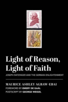 Light of Reason, Light of Faith  Joseph Ratzinger and the German Enlightenment