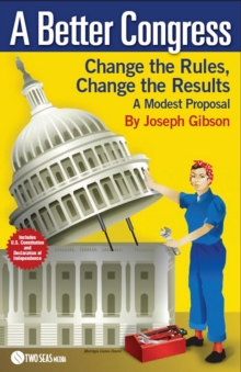 A Better Congress: Change the Rules, Change the Results : A Modest Proposal - Citizen's Guide to Legislative Reform