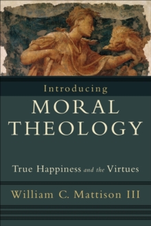 Introducing Moral Theology - True Happiness and the Virtues