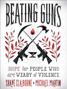 Beating Guns : Hope for People Who Are Weary of Violence, Paperback / softback Book Beating Guns : Hope for People Who Are Weary of Violence, Paperback / softback Book