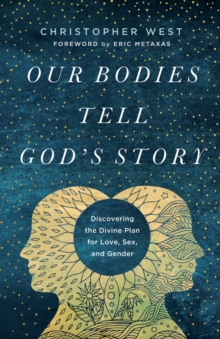 Our Bodies Tell God's Story : Discovering the Divine Plan for Love, Sex, and Gender