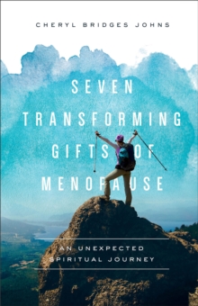 Seven Transforming Gifts of Menopause : An Unexpected Spiritual Journey