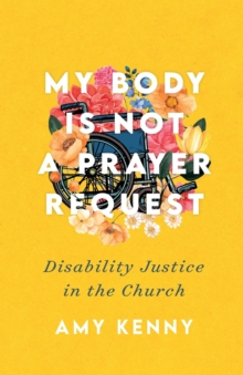 My Body Is Not a Prayer Request - Disability Justice in the Church