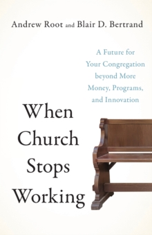 When Church Stops Working  A Future for Your Congregation beyond More Money, Programs, and Innovation