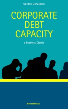 Corporate Debt Capacity : A Study of Corporate Debt Policy and the Determination of Corporate Debt Capacity