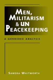 Men, Militarism, and UN Peacekeeping : A Gendered Analysis, Paperback / softback Book Men, Militarism, and UN Peacekeeping : A Gendered Analysis, Paperback / softback Book