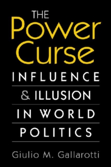 The Power Curse : Influence and Illusion in World Politics, Paperback / softback Book The Power Curse : Influence and Illusion in World Politics, Paperback / softback Book
