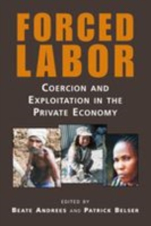 Forced Labor : Coercion and Exploitation in the Private Economy, Paperback / softback Book Forced Labor : Coercion and Exploitation in the Private Economy, Paperback / softback Book