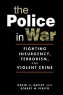 Police in War : Fighting Insurgency, Terrorism, and Violent Crime, Paperback / softback Book Police in War : Fighting Insurgency, Terrorism, and Violent Crime, Paperback / softback Book