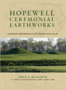 Hopewell Ceremonial Earthworks : Landscape Monuments of the Ancient Ohio Valley