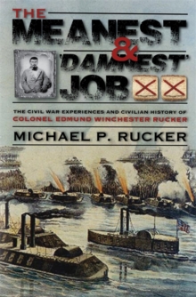 The Meanest and 'Damnest' Job : Being the Civil War Exploits and Civilian Accomplishments of Colonel Edmund Winchester Rucker During and After the War