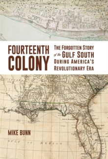 Fourteenth Colony : The Forgotten Story of the Gulf South During America's Revolutionary Era