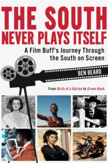 The South Never Plays Itself : A Film Buffs Journey Through the South on Screen