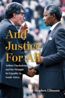 And Justice For All : Arthur Chaskalson and the Struggle for Equality in South Africa