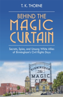 Behind the Magic Curtain : Secrets, Spies, and Unsung White Allies of Birmingham's Civil Rights Days