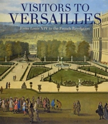 Visitors to Versailles - From Louis XIV to the French Revolution, Hardback Book Visitors to Versailles - From Louis XIV to the French Revolution, Hardback Book