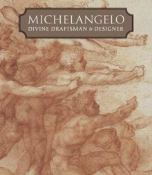 Michelangelo : Divine Draftsman and Designer