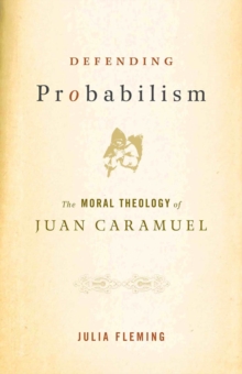 Defending Probabilism : The Moral Theology of Juan Caramuel