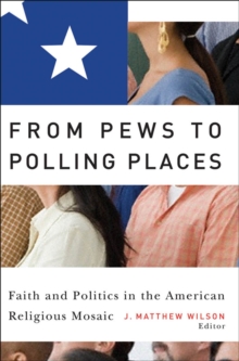 From Pews to Polling Places : Faith and Politics in the American Religious Mosaic