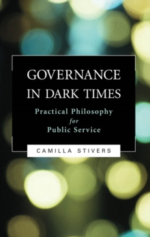 Governance in Dark Times : Practical Philosophy for Public Service