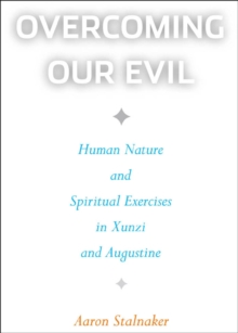 Overcoming Our Evil : Human Nature and Spiritual Exercises in Xunzi and Augustine