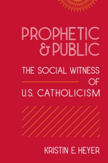 Prophetic and Public : The Social Witness of U.S. Catholicism