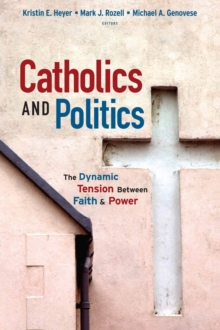 Catholics and Politics : The Dynamic Tension Between Faith and Power