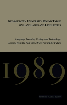 Georgetown University Round Table on Languages and Linguistics (GURT) 1989: Language Teaching, Testing, and Technology : Lessons from the Past with a View Toward the Future