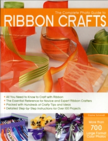 The Complete Photo Guide to Ribbon Crafts : *All You Need to Know to Craft with Ribbon *the Essential Reference for Novice and Expert Ribbon Crafters *Packed with Hundreds of Crafty Tips and Ideas *De, Paperback Book The Complete Photo Guide to Ribbon Crafts : *All You Need to Know to Craft with Ribbon *the Essential Reference for Novice and Expert Ribbon Crafters *Packed with Hundreds of Crafty Tips and Ideas *De, Paperback Book