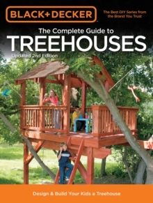 The Complete Guide to Treehouses (Black & Decker) : Design & Build Your Kids a Treehouse, Paperback / softback Book The Complete Guide to Treehouses (Black & Decker) : Design & Build Your Kids a Treehouse, Paperback / softback Book