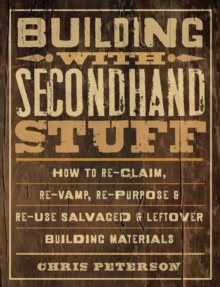 Building with Secondhand Stuff : How to Re-Claim, Re-Vamp, Re-Purpose & Re-Use Salvaged & Leftover Building Materials, Paperback / softback Book Building with Secondhand Stuff : How to Re-Claim, Re-Vamp, Re-Purpose & Re-Use Salvaged & Leftover Building Materials, Paperback / softback Book