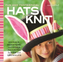 Fun and Fantastical Hats to Knit : Animals, Monsters & Other Favorites for Kids and Grownups, Paperback / softback Book Fun and Fantastical Hats to Knit : Animals, Monsters & Other Favorites for Kids and Grownups, Paperback / softback Book