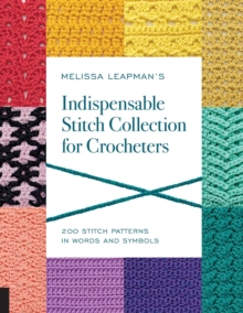 Melissa Leapman's Indispensable Stitch Collection for Crocheters : 200 Stitch Patterns in Words and Symbols