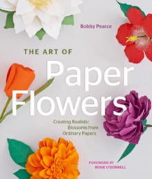 The Art of Paper Flowers : Creating Realistic Blossoms from Ordinary Papers, Hardback Book The Art of Paper Flowers : Creating Realistic Blossoms from Ordinary Papers, Hardback Book