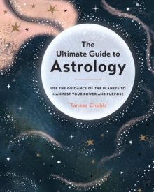 The Ultimate Guide to Astrology : Use the Guidance of the Planets to Manifest Your Power and Purpose