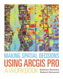 Making Spatial Decisions Using ArcGIS Pro : A Workbook