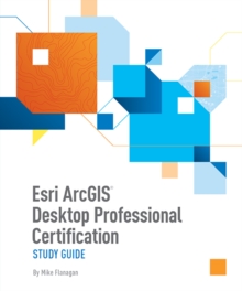 Esri ArcGIS Desktop Professional Certification Study Guide