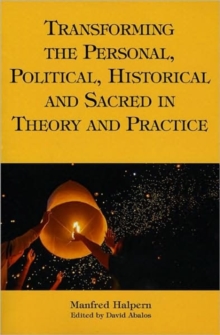 Transforming the Personal, Political, Historical and Sacred in Theory and Practice : Personal, Political, Historical, and Sacred