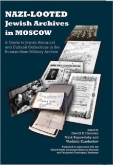 Nazi-Looted Jewish Archives in Moscow : A Guide to Jewish Historical and Cultural Collections in the Russian State Military Archive