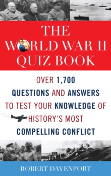 World War II Quiz Book : Over 1,700 Questions and Answers to Test Your Knowledge of History's Most Compelling Conflict