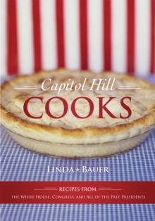 Capitol Hill Cooks : Recipes from the White House, Congress, and All of the Past Presidents