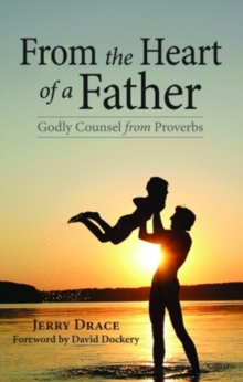 From the Heart of a Father : Godly Counsel from Proverbs, Hardback Book From the Heart of a Father : Godly Counsel from Proverbs, Hardback Book