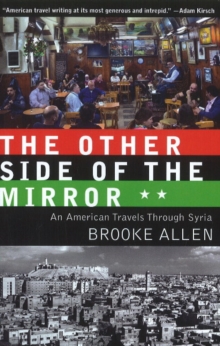 Other Side of the Mirror : An American Travels Through Syria, Paperback / softback Book Other Side of the Mirror : An American Travels Through Syria, Paperback / softback Book