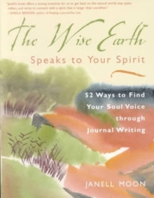 Wise Earth Speaks to Your Spirit : 52 Ways to Find Your Soul Voice Through Journal Writing, Paperback / softback Book Wise Earth Speaks to Your Spirit : 52 Ways to Find Your Soul Voice Through Journal Writing, Paperback / softback Book