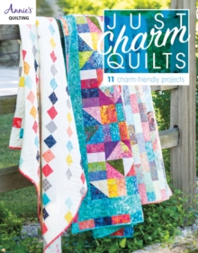 Just Charm Quilts : 11 Charm-Friendly Projects, Paperback / softback Book Just Charm Quilts : 11 Charm-Friendly Projects, Paperback / softback Book